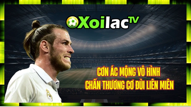 Gareth Bale - Cơn Ác Mộng Vô Hình: Chấn Thương Cơ Đùi Liên Miên