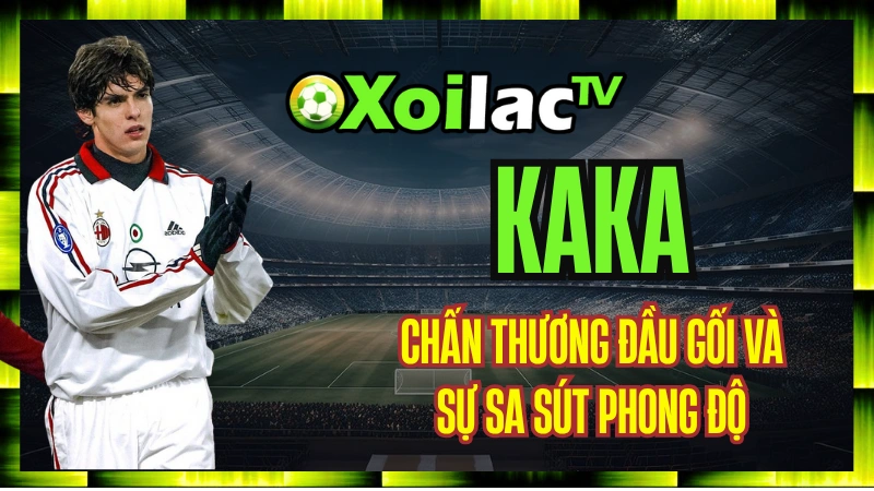 Kaka – Chấn Thương Đầu Gối Và Sự Sa Sút Phong Độ