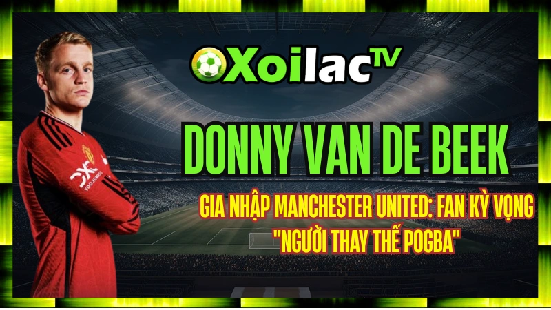 Donny van de Beek –Lối Chơi MU Không Phù Hợp Với Phong Cách Ajax