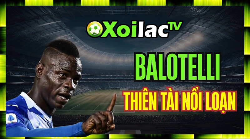 Mario Balotelli – "Super Mario": Thiên Tài Nổi Loạn Và Sự Nghiệp Đầy Thị Phi