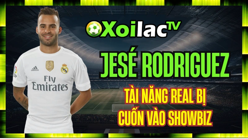 Jesé Rodriguez – Tài Năng Real Madrid Bị Cuốn Vào Showbiz Và Cám Dỗ Danh Vọng
