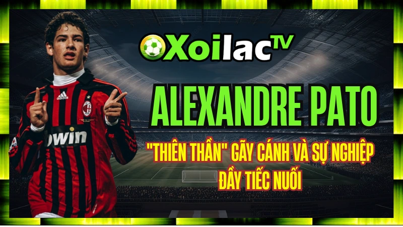 Alexandre Pato – "Thiên Thần" Gãy Cánh Và Sự Nghiệp Đầy Tiếc Nuối