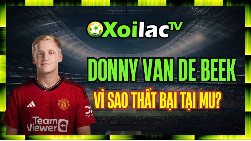 Donny Van de Beek – Vì Sao Ngôi Sao Ajax Thất Bại Tại Manchester United?
